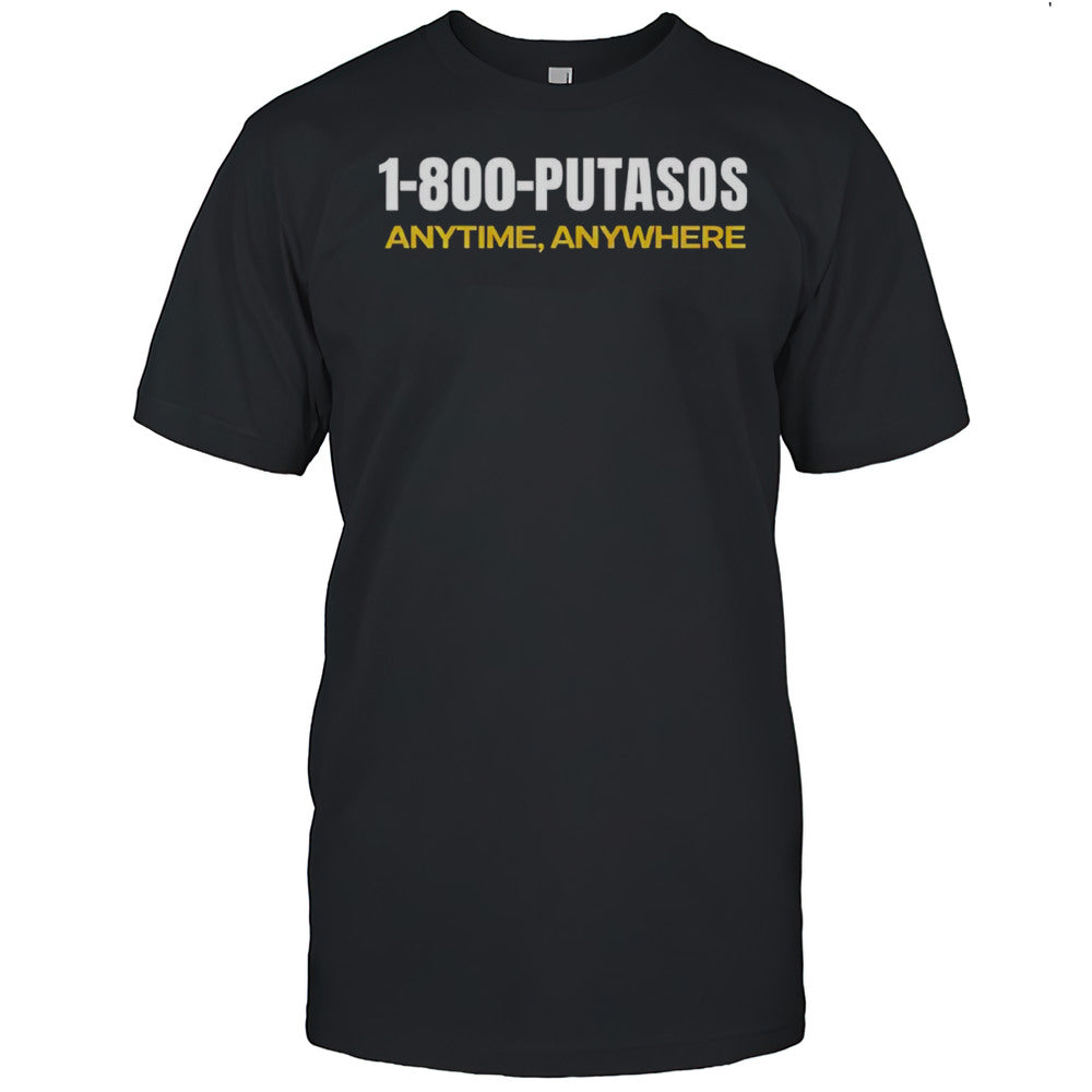 1 800 Putasos Anytime Anywhere Shirt