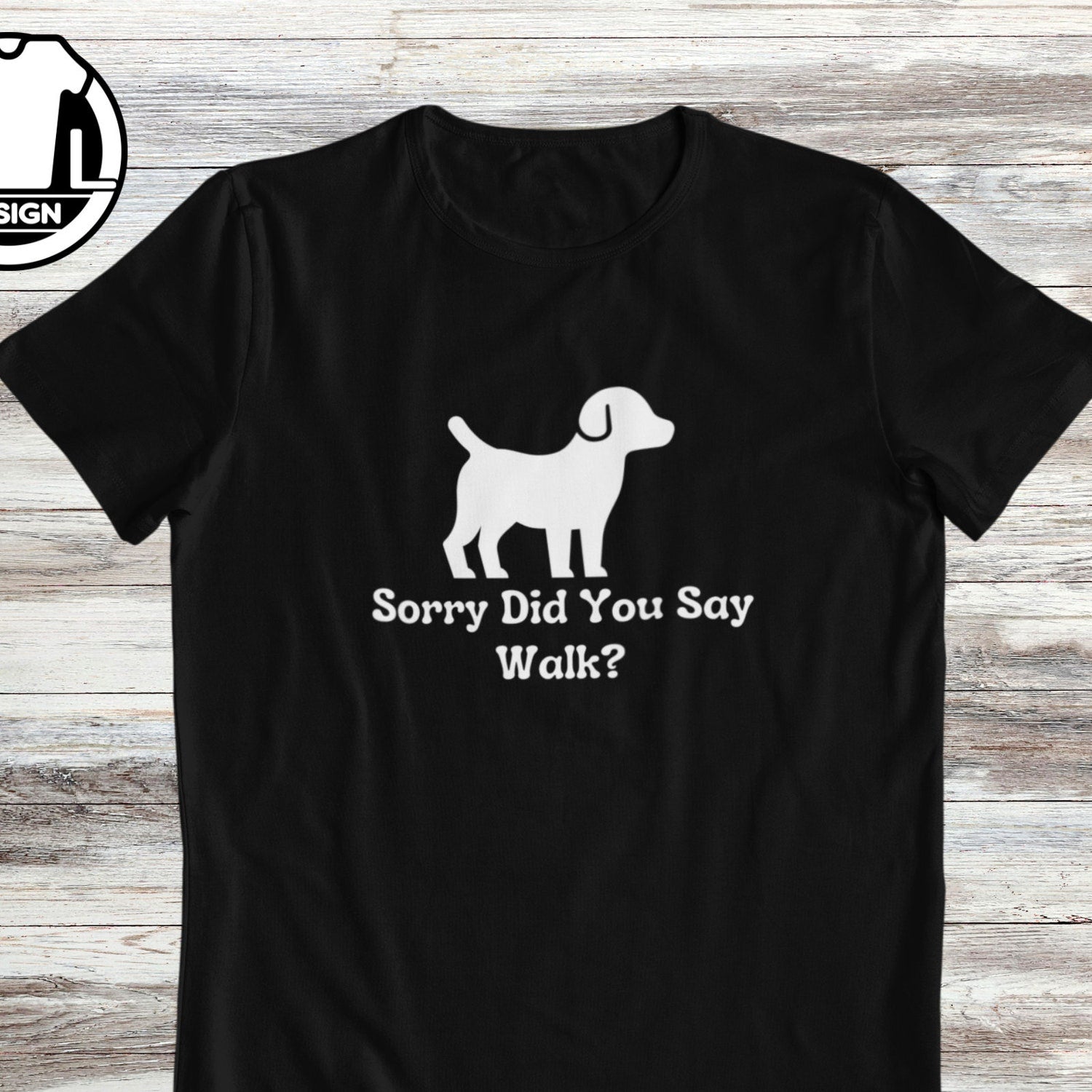 'Sorry Did You Say Walk' Dog Owner Pun Tee - Funny Dog Lover Graphic Novelty Gift Shirt