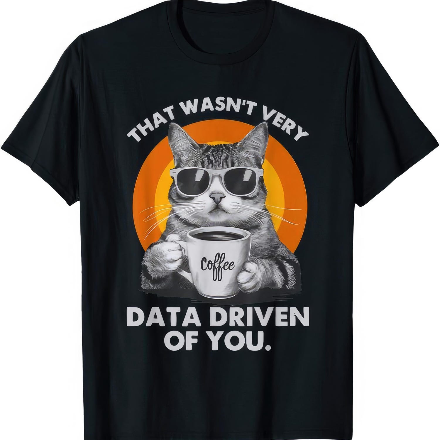 'That Wasn't Very Data Driven' Funny Cat Tee - Sarcastic Tech Humor Shirt