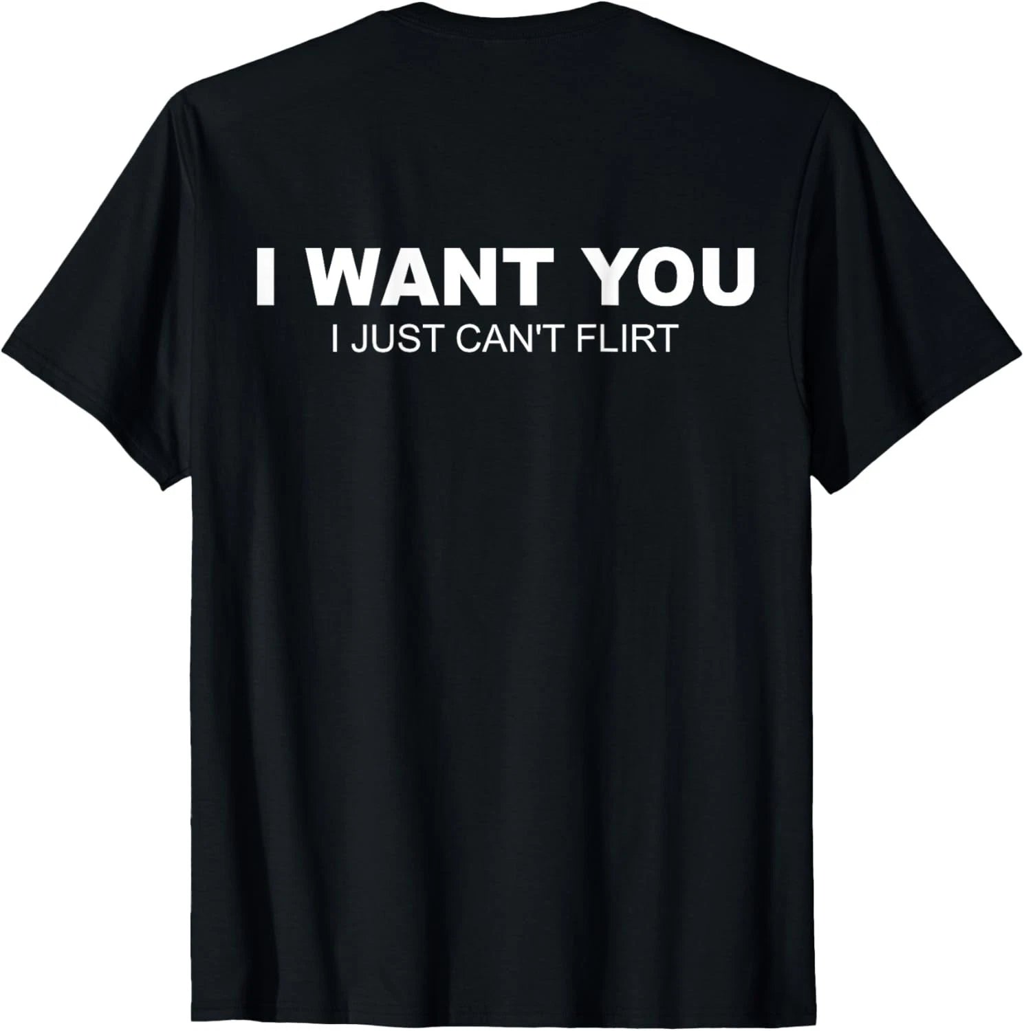 (on Back) I Want You I Just Can't Flirt T-shirt Unisex T-shirt