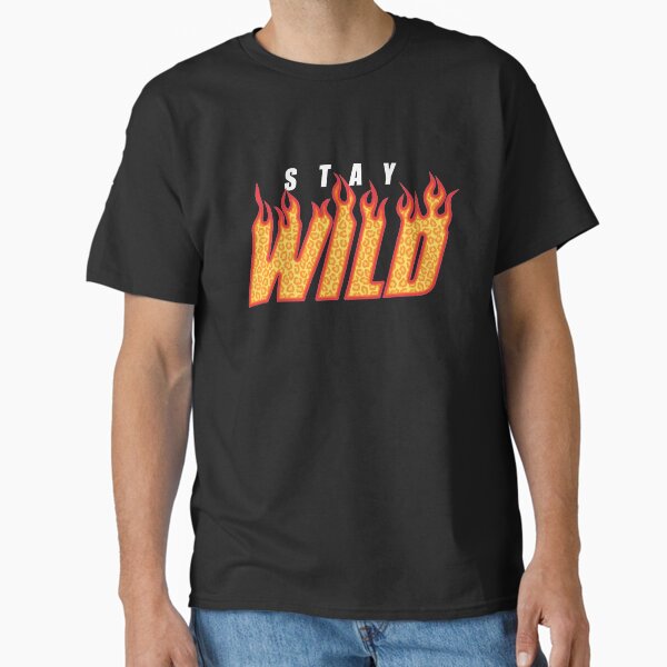 Stay Wild FIRE Black Classic T-Shirt for Sale by MAZAX