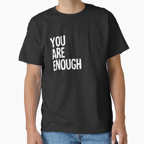 "You Are Enough - positive, inspirational" Classic T-Shirt for Sale by ToruandMidori
