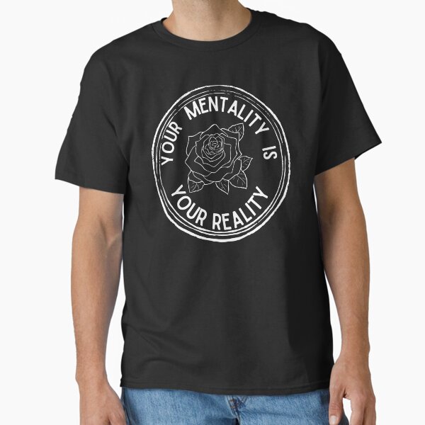 "Your Mentality Is Your Reality " Classic T-Shirt for Sale by RedSparkle