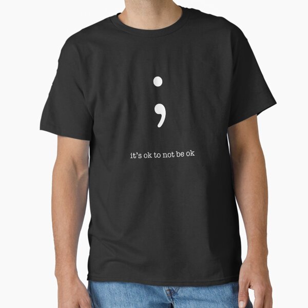 "Semicolon - It's Ok to not be Ok." Classic T-Shirt for Sale by snieves818