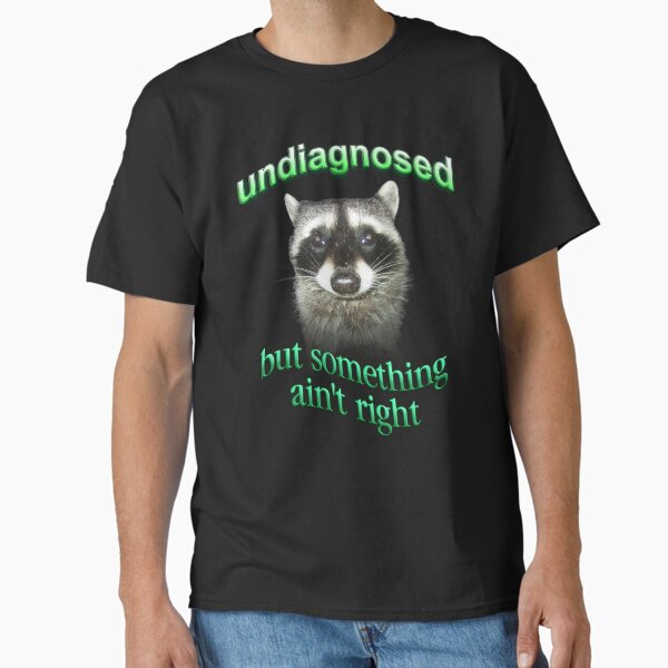 "Undiagnosed... but something ain't right raccoon" Classic T-Shirt for Sale by snazzyseagull