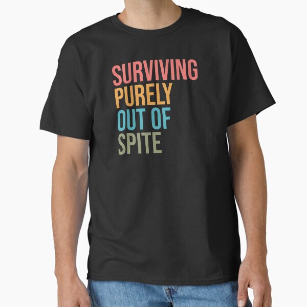 "Surviving Purely Out Of Spite-Mental Health Awareness Month,Mental Health Awareness Gift,Psychologist,Sarcastic,Humor Gift" Classic T-Shirt for Sale by LuckyDesignShop