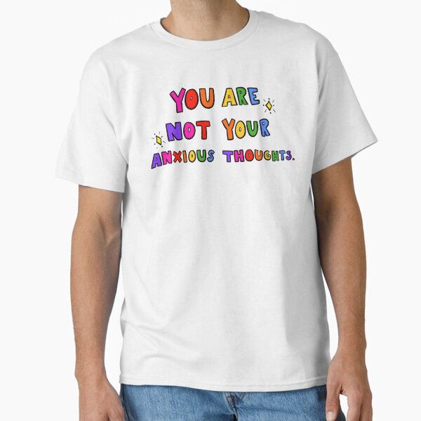 "You Are Not Your Anxious Thoughts" Classic T-Shirt for Sale by crystaldraws