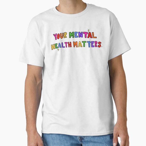"Your Mental Health Matters" Classic T-Shirt for Sale by crystaldraws