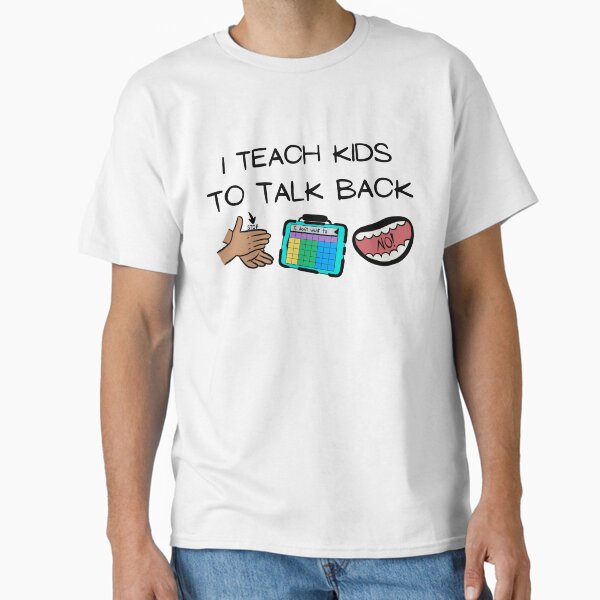 "Teach Kids to Talk Back" Classic T-Shirt for Sale by camillebSLP