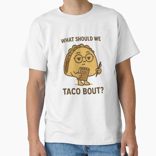 "What Should We Taco Bout?" Classic T-Shirt for Sale by friendlyfriend9