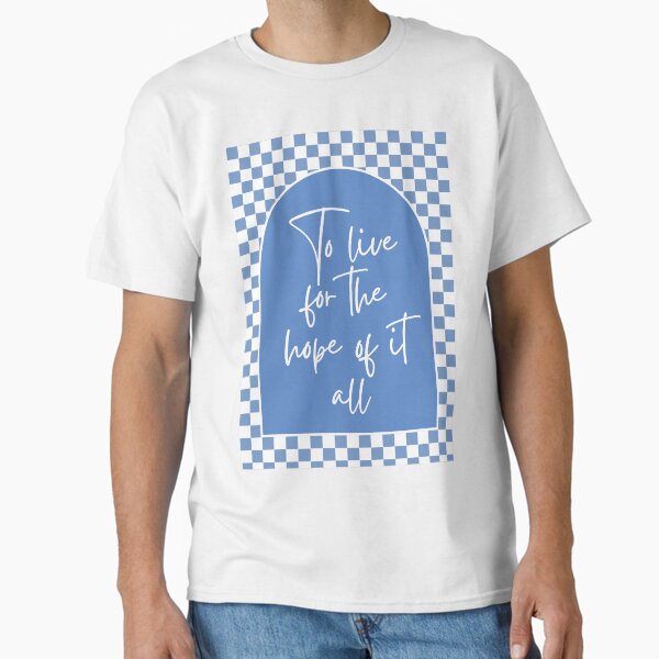 "To live for the hope of it" Classic T-Shirt for Sale by Dondonmart