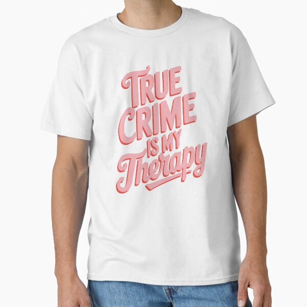 "True Crime is my Therapy" Classic T-Shirt for Sale by cafelab