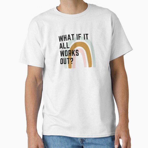 "What if it all works out?" Classic T-Shirt for Sale by lightandbright