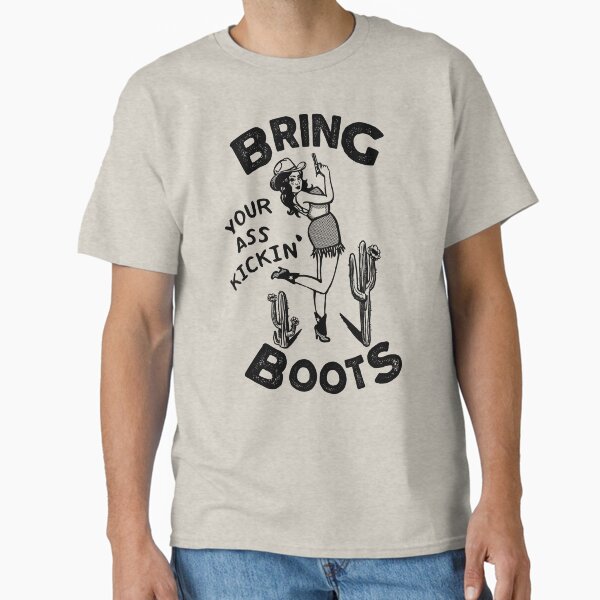 Bring Your Ass Kicking Boots. Cool Retro Cowgirl Shirt Design. Great Gift Idea For Women! Classic T-Shirt for Sale by gramse212