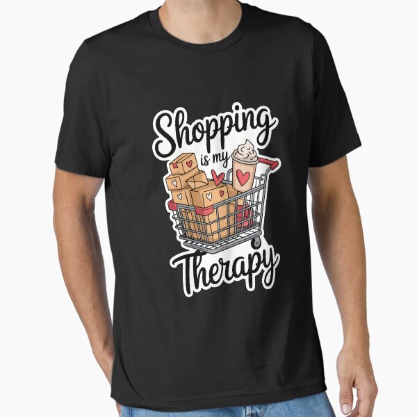 "Shopping Is My Therapy Funny Shopping Lovers" Essential T-Shirt for Sale by WalshDrawnLaugh