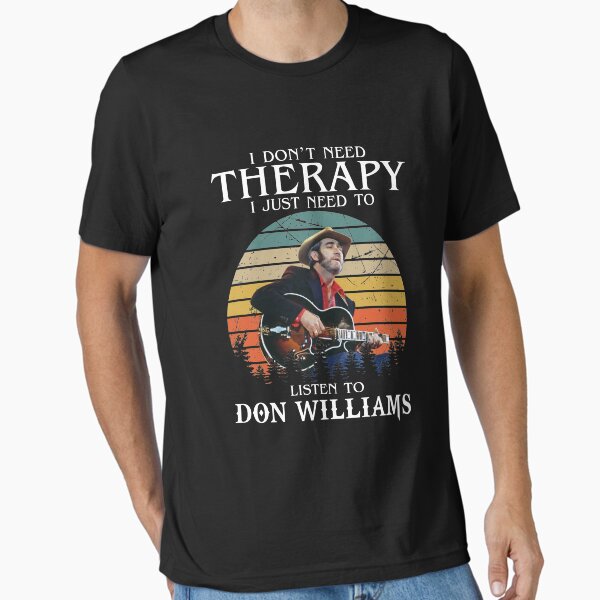 "I Don't Need Therapy I Just Need To Listen To Don Williams" Essential T-Shirt for Sale by AdamsShop