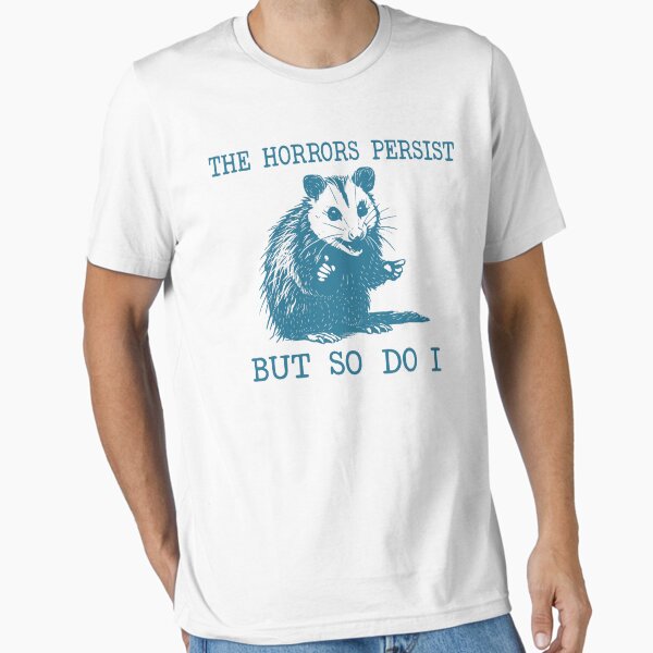 "The Horrors Persist But So Do I Sarcastic Angry Opossum " Essential T-Shirt for Sale by LeoVargasVelha