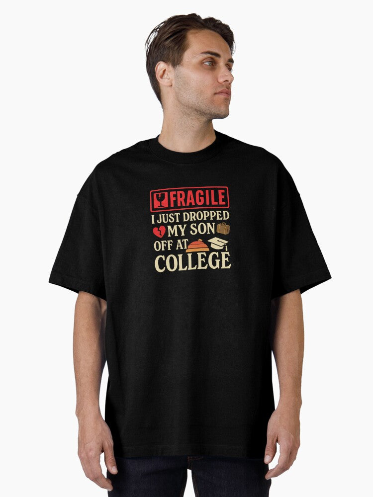 Fragile I Just Dropped My Son Off at College Funny College Parent Shirt First Year Student Drop Off Oversized Sh T Shirt