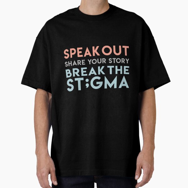"SPEAK, SHARE, BREAK THE STIGMA" Oversized T-Shirt for Sale by kix4u