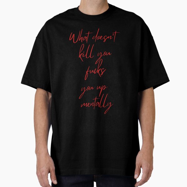 "What doesn't kill you" Oversized T-Shirt for Sale by Vertikasahu