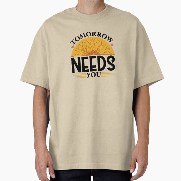 "Tomorrow Needs You" Oversized T-Shirt for Sale by DaddyMiggs