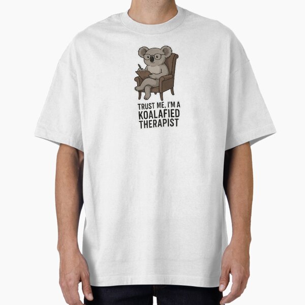"Trust Me, I’m a Koalafied Therapist" Oversized T-Shirt for Sale by ChirpInc