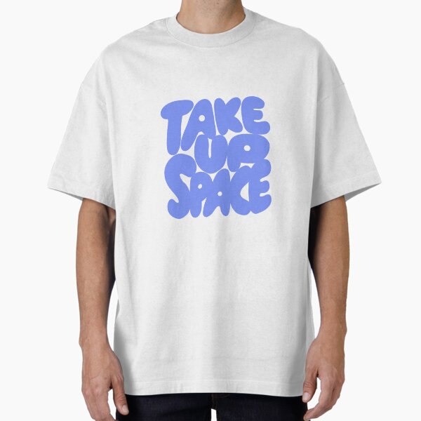 "Take Up Space" Oversized T-Shirt for Sale by MadebyP