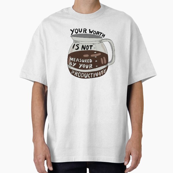 "Your Worth Is Not Measured By Your Productivity" Oversized T-Shirt for Sale by jhbirdcreates